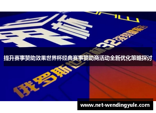 提升赛事赞助效果世界杯经典赛事赞助商活动全新优化策略探讨