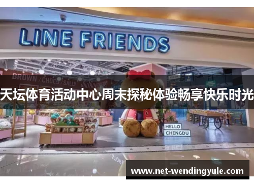 天坛体育活动中心周末探秘体验畅享快乐时光