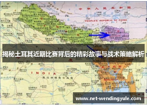 揭秘土耳其近期比赛背后的精彩故事与战术策略解析